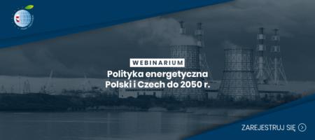 Webinarium – Polityka energetyczna Polski i Czech do 2050 r.