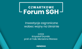 Czwartkowe Forum SGH: Inwestycje zagraniczne wobec wojny na Ukrainie